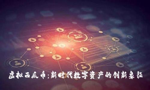 虚拟西瓜币:新时代数字资产的创新象征