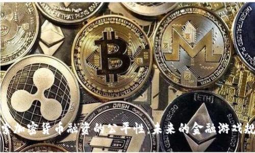 探索加密货币融资的公平性:未来的金融游戏规则