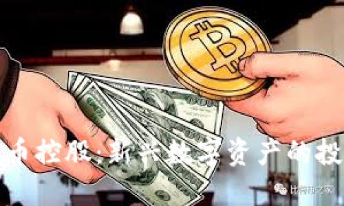加密货币控股：新兴数字资产的投资蓝海