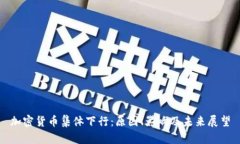 加密货币集体下行：原因、影响及未来展望