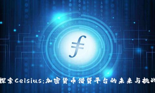 探索Celsius:加密货币借贷平台的未来与挑战