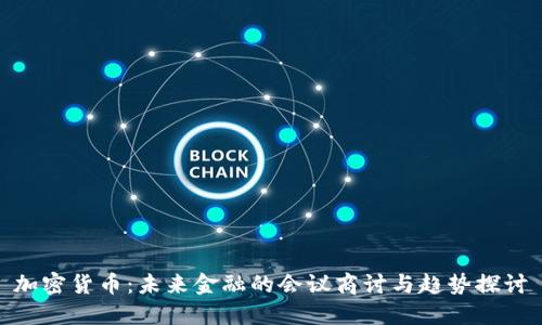 加密货币：未来金融的会议商讨与趋势探讨