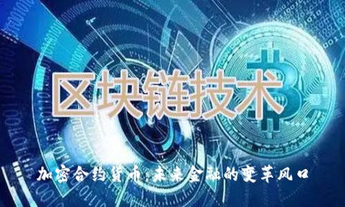 加密合约货币:未来金融的变革风口