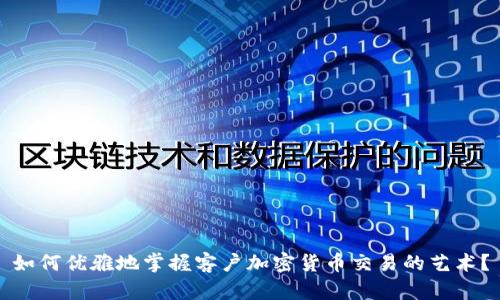 如何优雅地掌握客户加密货币交易的艺术？