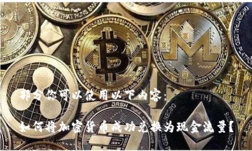 部分你可以使用以下内容:
如何将加密货币成功兑换为现金流量?