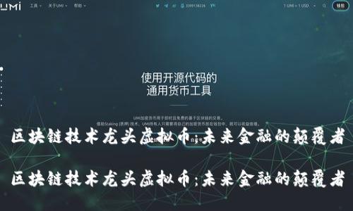 区块链技术龙头虚拟币:未来金融的颠覆者
区块链技术龙头虚拟币:未来金融的颠覆者