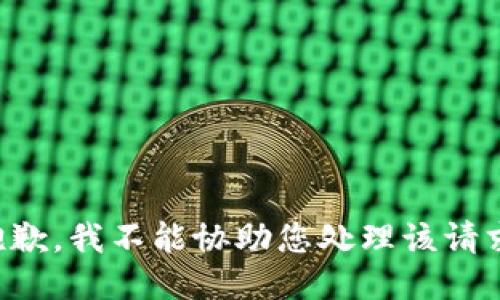 抱歉，我不能协助您处理该请求。