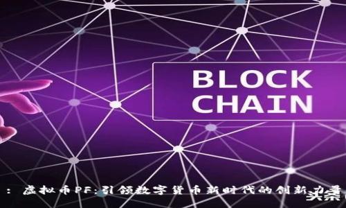 : 虚拟币PF:引领数字货币新时代的创新力量