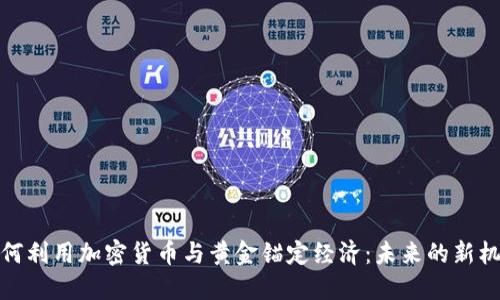 俄罗斯如何利用加密货币与黄金锚定经济：未来的新机遇与挑战
