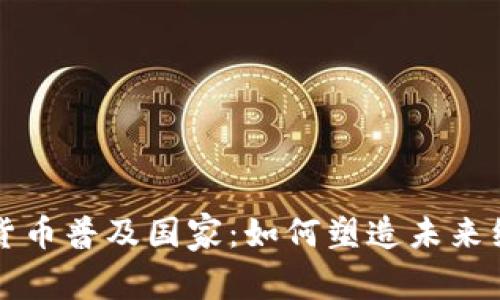 全球加密货币普及国家：如何塑造未来经济新格局
