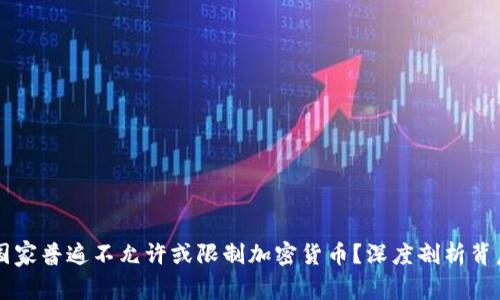 为什么国家普遍不允许或限制加密货币？深度剖析背后的原因