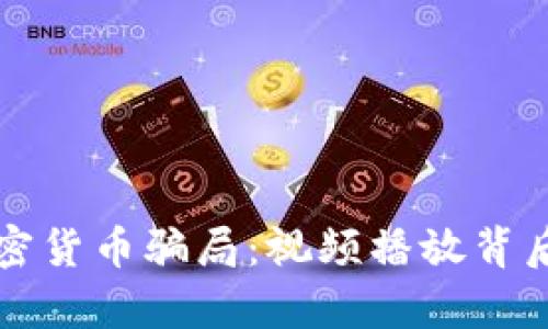 揭秘加密货币骗局：视频播放背后的真相