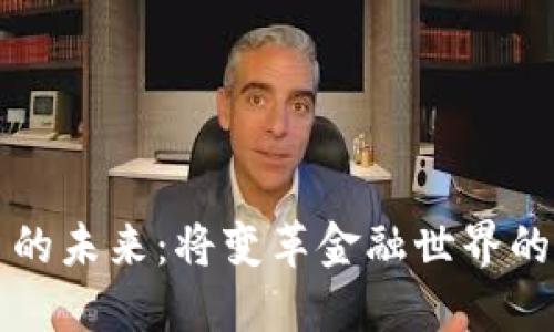 加密货币的未来：将变革金融世界的数字货币
