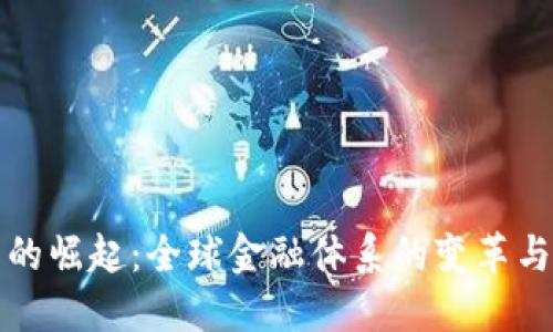 加密货币的崛起：全球金融体系的变革与未来展望