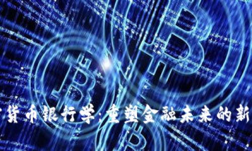 加密货币银行学：重塑金融未来的新动力