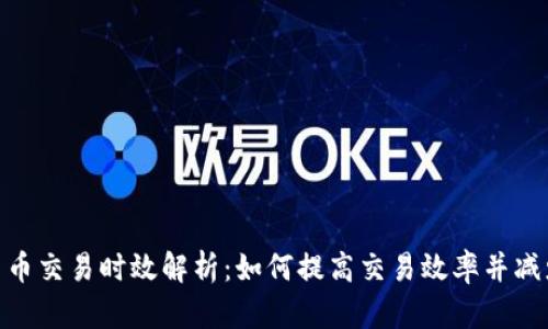 加密货币交易时效解析：如何提高交易效率并减少风险