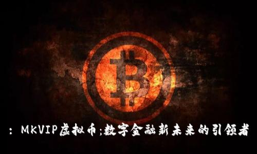 : MKVIP虚拟币:数字金融新未来的引领者