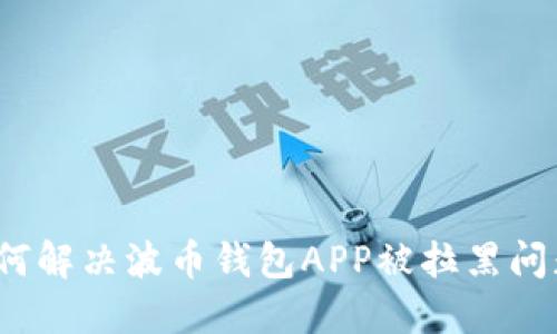 如何解决波币钱包APP被拉黑问题?