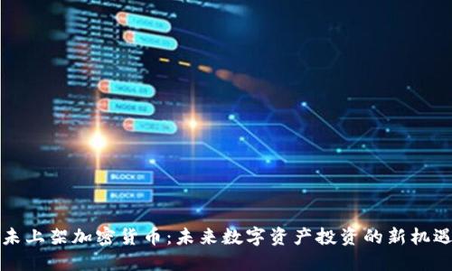未上架加密货币:未来数字资产投资的新机遇