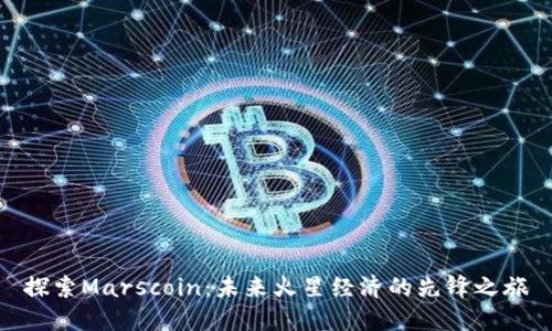 探索Marscoin:未来火星经济的先锋之旅