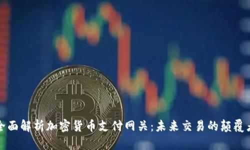全面解析加密货币支付网关:未来交易的颠覆者