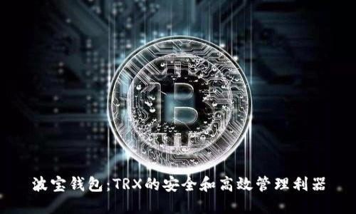 波宝钱包：TRX的安全和高效管理利器