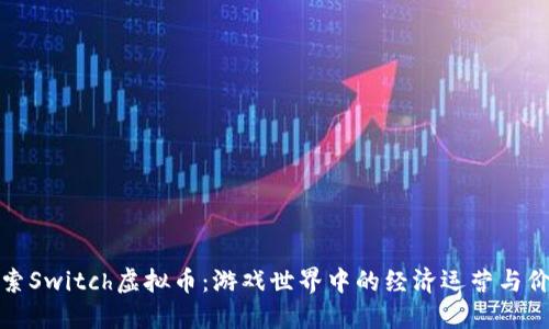 深入探索Switch虚拟币:游戏世界中的经济运营与价值体现
