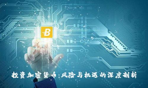 投资加密货币：风险与机遇的深度剖析