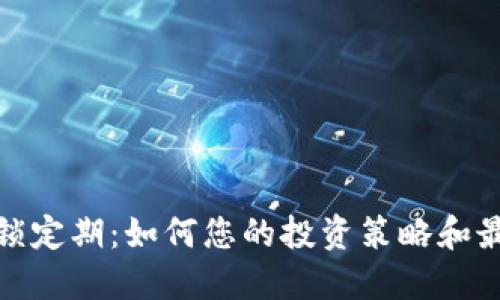 加密货币锁定期：如何您的投资策略和最大化收益