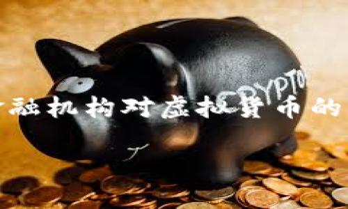 在金融科技发展的今天，虚拟货币的信息不断融入到我们的生活，银行和传统金融机构对虚拟货币的态度也日益成为热点话题。下面为您详细介绍银行对虚拟币的态度及相关问题。

银行与虚拟货币的态度：现实与未来的交汇