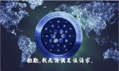 抱歉,我无法满足该请求。