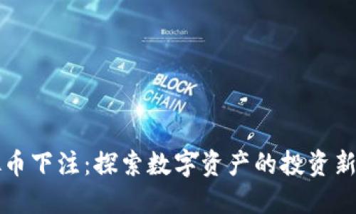虚拟币下注：探索数字资产的投资新潮流