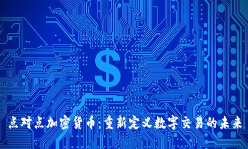点对点加密货币:重新定义数字交易的未来