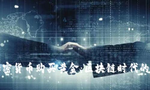 如何用加密货币购买黄金：区块链时代的财富保护