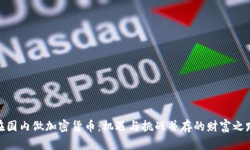 在国内做加密货币:机遇与挑战并存的财富之路