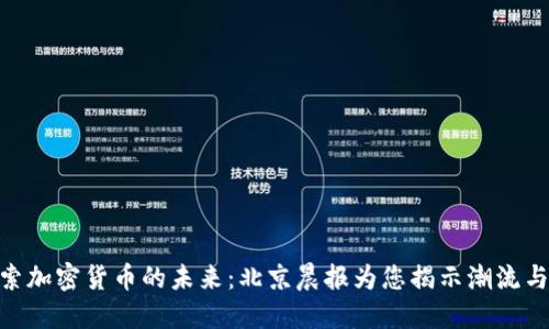 : 探索加密货币的未来：北京晨报为您揭示潮流与机遇