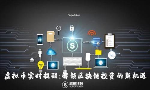 虚拟币实时提醒：解锁区块链投资的新机遇