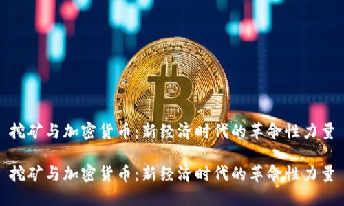 挖矿与加密货币:新经济时代的革命性力量
挖矿与加密货币:新经济时代的革命性力量