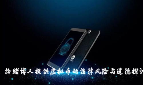 : 给赌博人提供虚拟币的法律风险与道德探讨