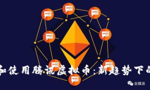 如何安全下载和使用腾讯虚拟币：新趋势下的数字货币指南