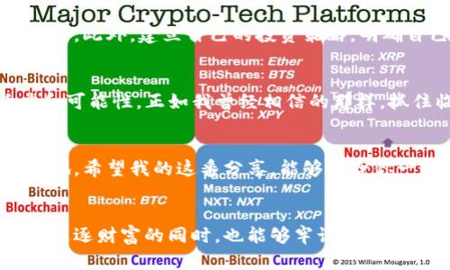 加密货币临界值：如何识别投资时机，把握市场脉搏
加密货币, 投资时机, 市场分析/guanjianci

引言
在这个迅速变化的金融世界中，加密货币无疑吸引了全球投资者的眼球。从比特币的暴涨到各类山寨币的异军突起，加密货币市场就像是一场刺激的过山车。但与其说我是在简单地观察这些变化，不如说我和大家一样，身处其中，一起经历了这场狂欢与恐慌。回想起我第一次接触加密货币时的紧张与期待，似乎还在昨天。

什么是加密货币临界值？
加密货币临界值简单来说，就是当某种加密货币的市场价格达到一个重要的心理或技术水平时，可能会促使大量投资者做出买入或卖出的决策。这些临界值往往会影响市场的走势，有时甚至可能引发市场的剧烈波动。比如，很多投资者会设定自己的止损和止盈点，而这些点位往往就是市场中被普遍认可的临界值。

如何识别临界值？
识别加密货币的临界值并不是一件容易的事情。首先，需要对市场的基本面和技术面进行分析。市场情绪、新闻事件、政策法规等都是影响临界值的重要因素。例如，当某个国家宣布支持加密货币，相关币种的临界值可能会迅速上调。另一方面，技术面分析，例如使用图表指标（如支撑位和阻力位），可以帮助投资者更科学地识别这些临界值。

技术分析的力量
我试过使用各种图表工具，尤其是K线图来看加密货币的价格变化。曾经，有一段时间我总是盯着我的手机，查看比特币的价格波动，怀着激动又忐忑的心情。当价格接近某一支撑位，我的心跳总会加速，因为我知道这可能是一个买入的机会。技术指标如相对强弱指数（RSI）、移动平均线（MA）等等，都能为我们提供一些有价值的参考数据。

心理因素的影响
除了技术面，心理因素同样影响着临界值的形成。我记得在某次市场剧烈波动时，周围的朋友们纷纷讨论是抄底还是割肉。这种集体情绪在某种程度上会导致行情的非理性波动。投资者的情绪波动往往是加密货币市场的一部分，恐惧或贪婪都可能让我们做出不理智的决策。因此，学会控制情绪，理性看待市场，是取得成功的重要一环。

真实案例分享
说到这里，我想分享一个真实的案例。去年，我有一个朋友在比特币价格达到6万美元时决定全力以赴地投资。那段时间，他每天都在计算着收益，最后由于市场的突然回调，他不得不承受巨额损失。这样的故事其实在投资圈里并不鲜见。临界值并不是一个绝对概念，它更像是一面镜子，反映出市场的绝对脆弱性。

保持理智的投资策略
为了应对这些不确定性，我现在会更加注重分散投资，而不是一味追逐所谓的临界值。通过投资多种加密货币，我可以分散风险，降低单一资产波动的冲击。此外，建立自己的投资策略，明确自己的风险承受能力，也是我逐渐摸索出来的重要经验。

未来展望
尽管加密货币市场波动较大，但仍然有很多人看好其未来。无论是区块链的应用，还是去中心化金融（DeFi）的发展，这些都为加密货币注入了新的活力和可能性。正如我曾经相信的那样，抓住临界值的机会，也许能享受一段属于自己的财富增长旅程。

结语
加密货币临界值在某种程度上是一个动态的、变化的概念。跟随市场脉搏，不断学习、分析，才能在这个机遇与挑战并存的市场中找到属于自己的立足之地。希望我的这番分享，能够带给你一些启发，让我们一起在加密货币的世界中继续探索、成长。

反思与感悟
回首自己在加密货币投资的路上，既有过欣喜若狂的成功，也试炼下过沮丧不已的失落。每一段经历都是财富，每一个选择都是成长。希望每一个读者在追逐财富的同时，也能够牢记投资的风险与理智，走出一条属于自己的成功之路。
