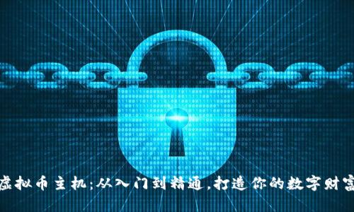 挖矿虚拟币主机：从入门到精通，打造你的数字财富之路