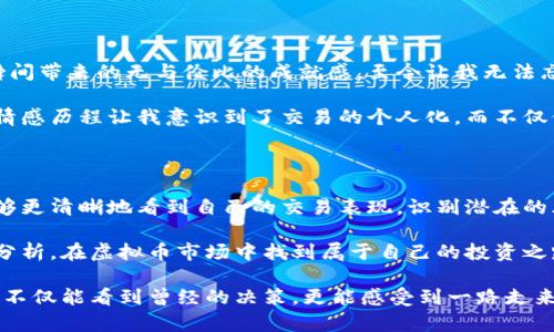 虚拟币交易账单分析：透视每一笔交易的价值与风险

虚拟币, 交易, 账单/guanjianci

什么是虚拟币交易账单？

在当今数字经济迅速发展的时代，虚拟货币（或称加密货币）已经成为我们生活中的一部分。不论是比特币、以太坊还是其他各种数字资产，交易时的账单记录不仅是我们投资情况的概览，更是我们控制风险和调节投资策略的重要工具。

虚拟币交易账单是指投资者在进行虚拟货币交易时，产生的所有交易记录和财务汇总。这些账单通常包括交易时间、交易对、交易价格、数量、手续费等信息。当我们回顾这些账单时，可以窥见自己的交易决策背后的逻辑和市场变化的脉动。

虚拟币交易账单的实用价值

虚拟币交易账单的实用价值不言而喻。从投资者的角度来看，分析账单可以帮助我们评估自己的投资表现、监控资产波动、审视交易策略的有效性。在过去的投资经历中，我发现定期查看交易账单，能够让我清晰地判断某些决策的成功与否，并且为后续的投资提供依据。

追踪投资变化的工具

我记得在刚开始接触虚拟货币的时候，我并没有意识到交易账单的重要性。很多时候都是随性而为，心血来潮就买入或是卖出。然而，当投资的规模逐渐扩大后，我发现这样的做法已经无法支撑我对市场的敏感度。我开始定期记录和分析我的交易账单，逐渐形成了自己的交易逻辑和规则。

通过分析账单，我发现了多个值得反思的点。例如，某次我在短时间内频繁交易，导致手续费的沉重负担，这不仅使我的收益大打折扣，更让我反思了交易策略的有效性。账单中这样的数据让我意识到，有时候非理性的交易反而带来更大的风险。

风险管理与决策支持

在虚拟币市场中，风险与机会并存。良好的账单记录不仅能够帮助我们识别潜在的风险，也能在面对市场波动时为我们的决策提供支持。在我的投资过程中，有一次由于错过了市场的一个趋势，导致我错失了良好的交易机会。而借助账单记录的回顾，我发现自己对市场的判断存在失误，于是我在类似情况下制定了更为审慎的策略。

通过数据分析，我能够清晰地知道在何时何种情况下我应该止损或是加仓，避免不必要的情绪波动对我的投资造成影响。长此以往，将交易账单作为一种自我审视和反思的工具，极大地提升了我的投资水平。

虚拟币交易账单的情感维度

交易并不仅仅是数字和账单的堆积，它还渗透着我们的情感与体验。记得那年，我亲身经历了虚拟币市场的暴涨，从几千元一路飙升至数万的瞬间带来的无与伦比的成就感，至今让我无法忘怀。然而，这样的高峰并非没有风险，那些起伏不定的数字也让我在某些时刻感到无比焦虑。

每当我打开交易账单，看到我的投资收益不断变化，就像是在经历着过山车的心路历程。有过欢呼雀跃的时刻，也有过失落沮丧的时刻。这样的情感历程让我意识到了交易的个人化，而不仅仅是冷冰冰的数字。

结论：如何利用虚拟币交易账单实现更好的投资

综上所述，虚拟币交易账单不仅是我们投资的记录，更是我们提升投资能力、控制投资风险的重要工具。通过对账单的定期分析与总结，我们能够更清晰地看到自己的交易表现，识别潜在的风险，从而做出更科学的投资决策。

在未来的投资中，我也将继续利用这一工具，跟踪我的交易，反思我的决策，努力提升自己的投资能力。希望每一位投资者都能通过科学的账单分析，在虚拟币市场中找到属于自己的投资之路。

在这个充满未知与机遇的市场中，借助交易账单的力量，你可以在每一次起伏中获得成长，掌控自己的投资命运。也许，将来回顾这些账单时，你不仅能看到曾经的决策，更能感受到一路走来的坚定与勇气。