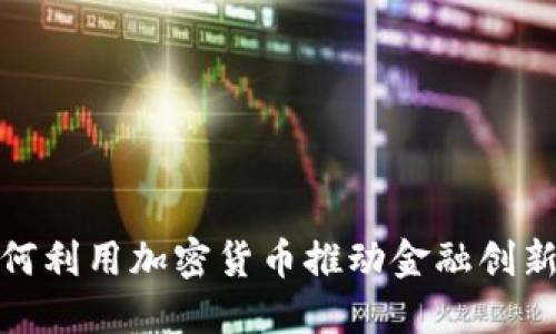 银行如何利用加密货币推动金融创新与发展