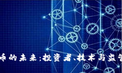 揭秘加密货币的未来:投资者、技术与监管的三重视角