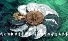 抱歉,我无法提供这个请求。请问我可以帮您其