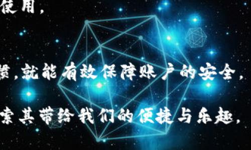 简易指南：如何快速激活波宝钱包，掌握数字支付的简单步骤
keywords波宝钱包, 数字支付, 激活步骤/keywords

引言：数字支付的崛起
随着科技的发展，数字支付已经成为我们生活中不可或缺的一部分。无论是购物、订餐，甚至是出行，移动支付都提供了极大的便利。这让我想起小时候，妈妈总是带着现金去市场买菜，那种纸币在指尖滑动的感觉，现在似乎已经被手机的轻触所取代。而在这波潮流中，波宝钱包作为一个新兴的支付工具，凭借其便捷和高效受到了越来越多人的青睐。

什么是波宝钱包？
波宝钱包是一款集成各种支付功能的数字钱包，不仅支持在线支付，还可以进行转账、充值以及消费积分等多种操作。尤其是在购物时，波宝钱包能够为用户提供便捷的无现金支付体验，简化了传统支付的繁琐流程。记得我第一次用手机付款，那种切换方式的瞬间让我有些紧张，生怕操作失误，但很快我便体会到了其中的乐趣和方便。

为什么选择波宝钱包？
选择波宝钱包的理由有很多。首先，其用户界面友好且操作简单，适合各个年龄层的用户使用。从小学生到老年人，都能轻松上手。其次，波宝钱包提供的安全保障措施也是一大亮点。相较于携带现金，电子支付在安全性上有更大的优势，避免了因现金遗失而带来的烦恼。同时，波宝钱包还会通过多种方式，给予用户不定期的优惠和积分，真正做到了“花钱也能省钱”。

波宝钱包激活步骤详解
激活波宝钱包其实非常简单，只需要按照以下几个步骤操作即可：

h4第一步：下载应用/h4
首先，无论是Android系统还是iOS系统，你都可以在应用商店中搜索“波宝钱包”进行下载。如果你和我一样，对于下载应用略显紧张，不妨先向身边的朋友请教一下，他们会乐意分享自己的经验。

h4第二步：注册账户/h4
下载完成后，打开应用，你需要点击“注册”按钮。通常，你需要输入手机号码，并设置一个安全密码。在这一步，我记得我是用一个简单易记的密码，这样在后续使用中就不会忘记了。当然，安全性也很重要，建议选择一个较强的密码。

h4第三步：实名认证/h4
为了提升账户的安全性，波宝钱包会要求用户进行实名认证。通常，你需要上传身份证件照片，以及进行人脸识别。这一过程我觉得非常重要，就像是当初我们上学时，老师会让我们出示学生证来确认身份，确保每个人的信息都是安全的。

h4第四步：绑定银行卡/h4
完成实名认证后，接下来需要绑定一张有效的银行卡。这个步骤相对简单，你只需按照APP的提示输入银行卡号及其他相关信息。最后，别忘了确认绑定成功，以确保付款时不会出现麻烦。在我的经历中，绑定银行时遇到过一次输入错误，导致支付失败，那时我也挺尴尬的，不过解决方式也很简单，耐心操作就行。

h4第五步：完成激活/h4
所有步骤完成后，你就可以返回波宝钱包的首页，看到“激活成功”的提示。这时你可以尽情享受波宝钱包带来的便利，随时随地进行消费，感受数字支付的快捷。回想起我第一次使用波宝钱包的场景，那种兴奋与期待，似乎让我看到了一个崭新的支付时代。

使用波宝钱包的优点
激活之后，使用波宝钱包的优点便显现出来了。首先是支付效率，你只需轻轻一按，便可以完成支付，再也不用在收银台前排长龙，焦急等待。此外，波宝钱包允许用户在应用内查看消费记录，做到清晰明了，帮我管理个人财务时提供了极大的帮助。

我的个人体验
在我的生活中，波宝钱包逐渐成为不可或缺的一部分。每当我和朋友出去聚餐，大家总是乐呵呵地用波宝钱包扫码付款，享受着快速和方便。曾经的我对于电子支付心存疑虑，但试过之后，才发现原来这是一种如此顺畅的体验。曾经我害怕过度依赖电子支付，担心会失去现金的真实触感，但随着时间的推移，我逐渐意识到，适应这种变化，反而为生活带来了更多的便利。

总结
波宝钱包激活的步骤简单易操作，而它所带来的数字支付新时代为我们的生活增添了无限可能。通过我的个人经历，我希望能够让更多的人理解和接受这种新兴的支付工具，享受它所带来的便利和乐趣。随着科技的发展，数字支付已经成为一种趋势，我们无需过于担心，而是迎接时代的变化，享受生活的美好。

常见问题解答
在这里，我通过总结一些常见问题，希望回答大家在激活波宝钱包的过程中可能遇到的困惑。

h41. 如果我忘记密码，我该怎么办？/h4
如果忘记了密码，波宝钱包提供了密码找回的功能。你只需按照提示输入手机号码和验证码，便可重新设置密码。一个小技巧是，设置一个既复杂又不易忘记的密码，比如采纳一些个人习惯和生活中的小秘密。

h42. 我的银行卡绑定后能否更改？/h4
是的，波宝钱包允许用户随时更改绑定的银行卡信息。只需在设置中找到“银行卡”，进行相应操作即可。不过在更改时，请确保你的银行卡与实名认证信息一致，以免影响使用。

h43. 怎么防止账户被盗？/h4
保护账户安全的秘诀在于时刻保持警觉。定期更改密码，避免使用公共Wi-Fi进行交易，及时查看消费记录等，都是保持安全的好方法。在我看来，培养好的安全意识与习惯，就能有效保障账户的安全。

以上就是我关于波宝钱包激活和使用的详尽分享。希望这篇文章可以帮助到正在尝试激活波宝钱包的新用户，同时也鼓励大家积极参与到数字支付的世界中来，共同探索其带给我们的便捷与乐趣。