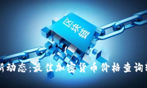 掌握最新动态：最佳加密货币价格查询软件推荐