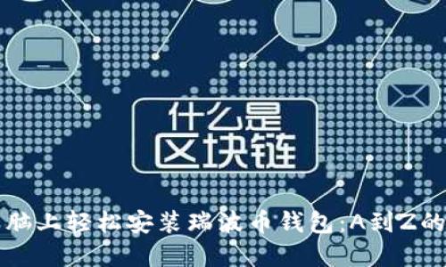 如何在电脑上轻松安装瑞波币钱包：A到Z的详细指南