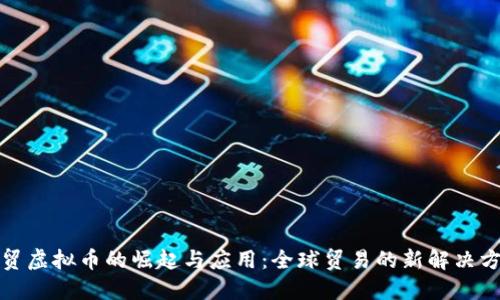 外贸虚拟币的崛起与应用:全球贸易的新解决方案